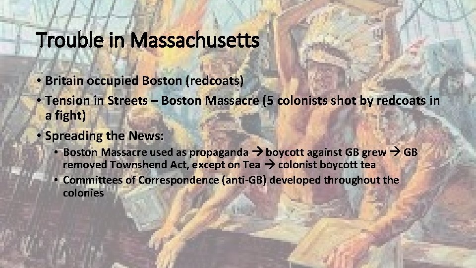 Trouble in Massachusetts • Britain occupied Boston (redcoats) • Tension in Streets – Boston