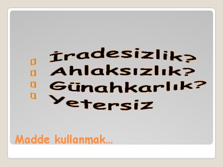 Madde kullanmak… 