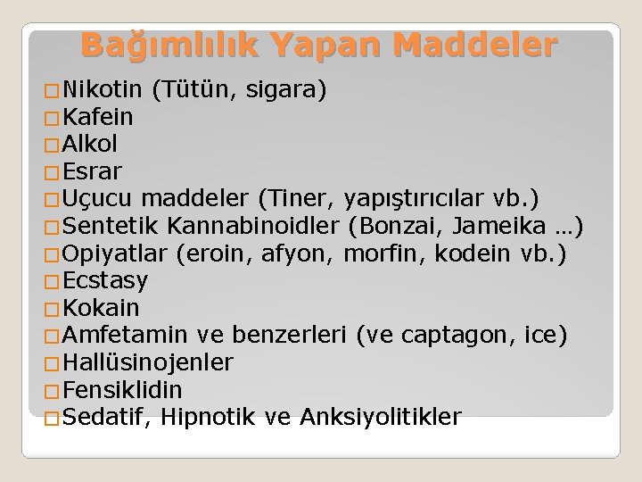 Bağımlılık Yapan Maddeler �Nikotin (Tütün, sigara) �Kafein �Alkol �Esrar �Uçucu maddeler (Tiner, yapıştırıcılar vb.