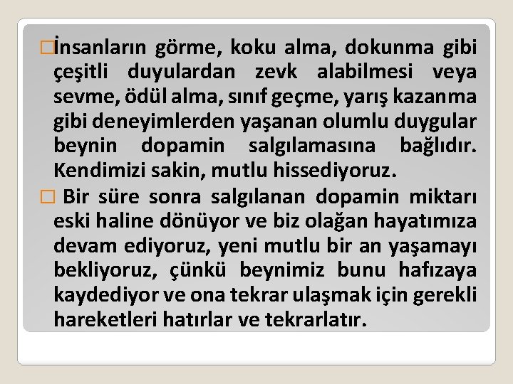 �İnsanların görme, koku alma, dokunma gibi çeşitli duyulardan zevk alabilmesi veya sevme, ödül alma,