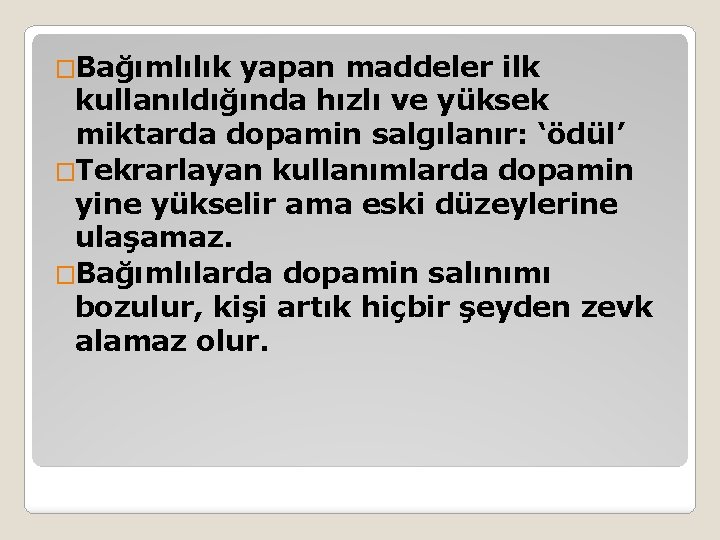 �Bağımlılık yapan maddeler ilk kullanıldığında hızlı ve yüksek miktarda dopamin salgılanır: ‘ödül’ �Tekrarlayan kullanımlarda