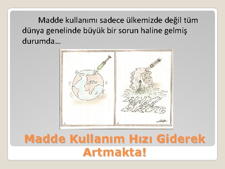 Madde kullanımı sadece ülkemizde değil tüm dünya genelinde büyük bir sorun haline gelmiş durumda…