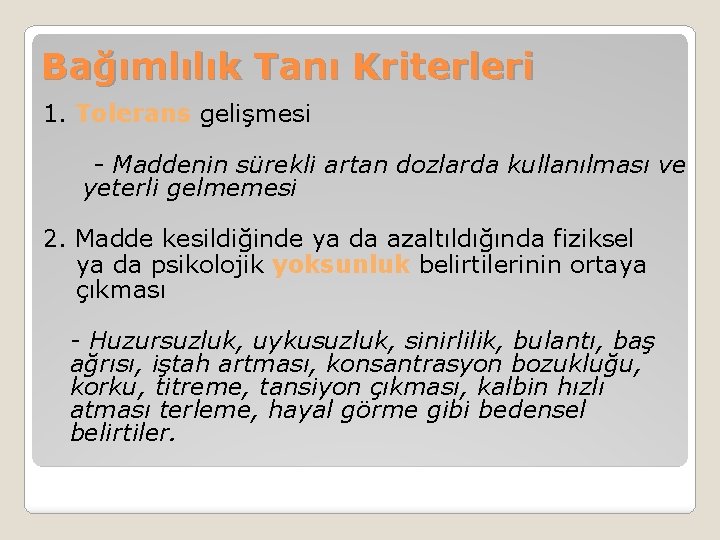 Bağımlılık Tanı Kriterleri 1. Tolerans gelişmesi - Maddenin sürekli artan dozlarda kullanılması ve yeterli