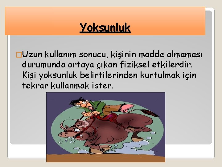 Yoksunluk �Uzun kullanım sonucu, kişinin madde almaması durumunda ortaya çıkan fiziksel etkilerdir. Kişi yoksunluk