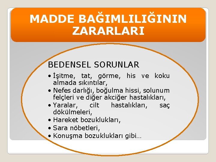 MADDE BAĞIMLILIĞININ ZARARLARI BEDENSEL SORUNLAR • İşitme, tat, görme, his ve koku almada sıkıntılar,