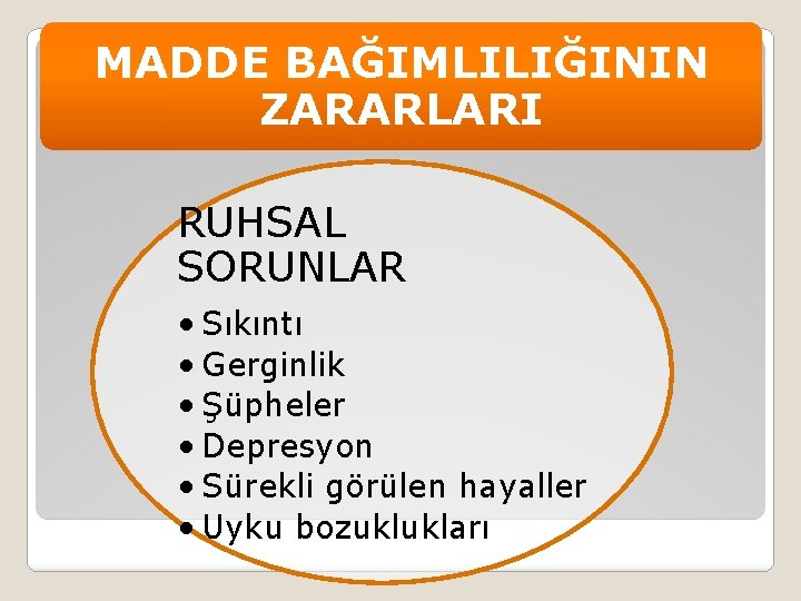 MADDE BAĞIMLILIĞININ ZARARLARI RUHSAL SORUNLAR • Sıkıntı • Gerginlik • Şüpheler • Depresyon •