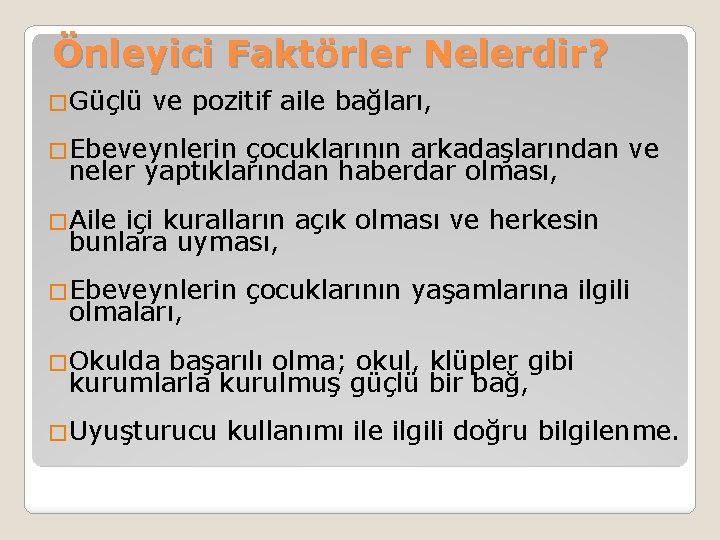 Önleyici Faktörler Nelerdir? �Güçlü ve pozitif aile bağları, �Ebeveynlerin çocuklarının arkadaşlarından ve neler yaptıklarından