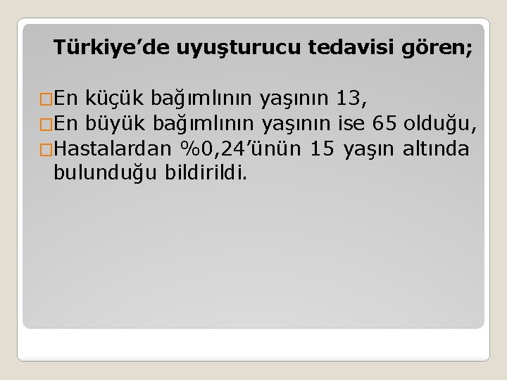 Türkiye’de uyuşturucu tedavisi gören; �En küçük bağımlının yaşının 13, �En büyük bağımlının yaşının ise