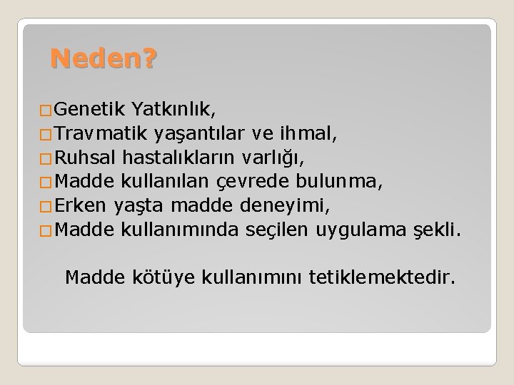 Neden? �Genetik Yatkınlık, �Travmatik yaşantılar ve ihmal, �Ruhsal hastalıkların varlığı, �Madde kullanılan çevrede bulunma,