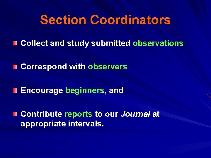 Section Coordinators Collect and study submitted observations Correspond with observers Encourage beginners, and Contribute