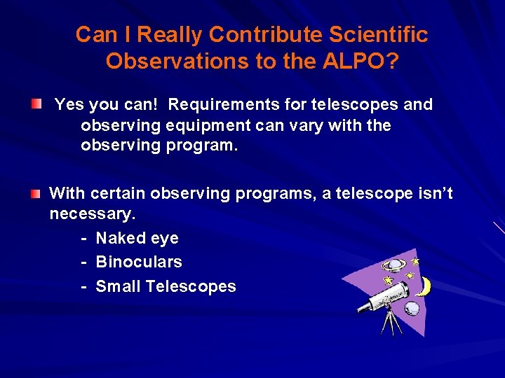Can I Really Contribute Scientific Observations to the ALPO? Yes you can! Requirements for