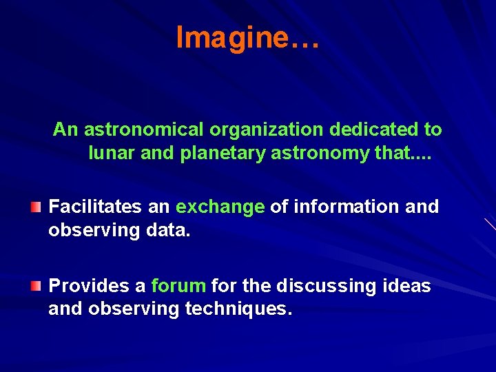Imagine… An astronomical organization dedicated to lunar and planetary astronomy that. . Facilitates an