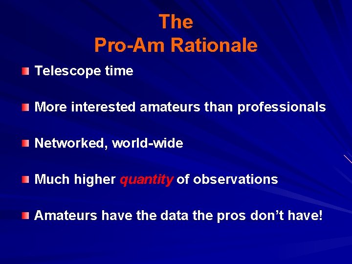 The Pro-Am Rationale Telescope time More interested amateurs than professionals Networked, world-wide Much higher