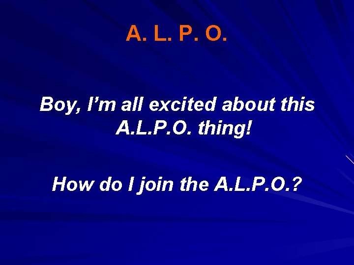 A. L. P. O. Boy, I’m all excited about this A. L. P. O.