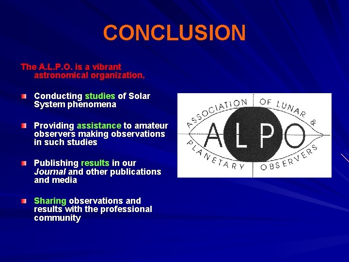 CONCLUSION The A. L. P. O. is a vibrant astronomical organization. Conducting studies of