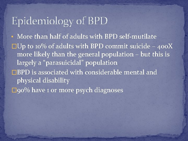 Epidemiology of BPD • More than half of adults with BPD self-mutilate �Up to