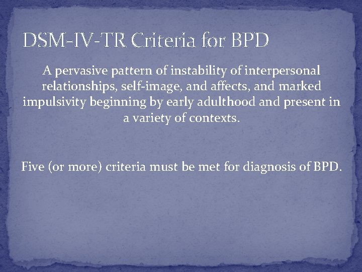DSM-IV-TR Criteria for BPD A pervasive pattern of instability of interpersonal relationships, self-image, and