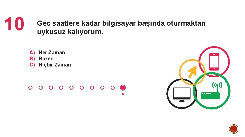 10 Geç saatlere kadar bilgisayar başında oturmaktan uykusuz kalıyorum. A) Her Zaman B) Bazen