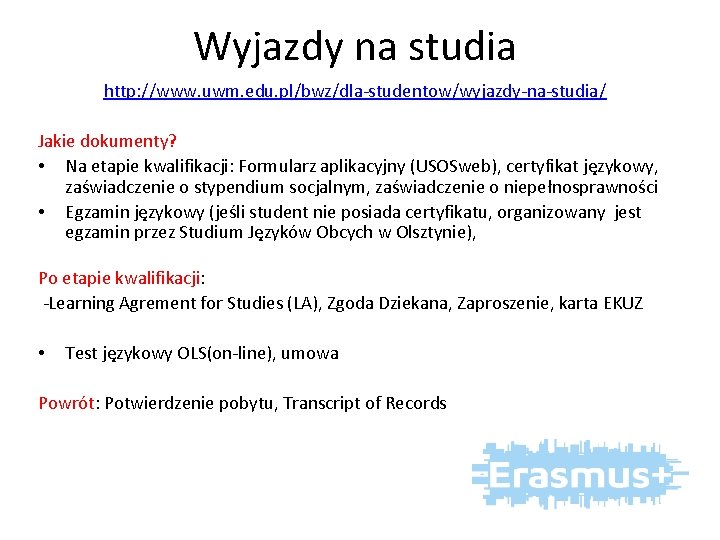 Wyjazdy na studia http: //www. uwm. edu. pl/bwz/dla-studentow/wyjazdy-na-studia/ Jakie dokumenty? • Na etapie kwalifikacji: