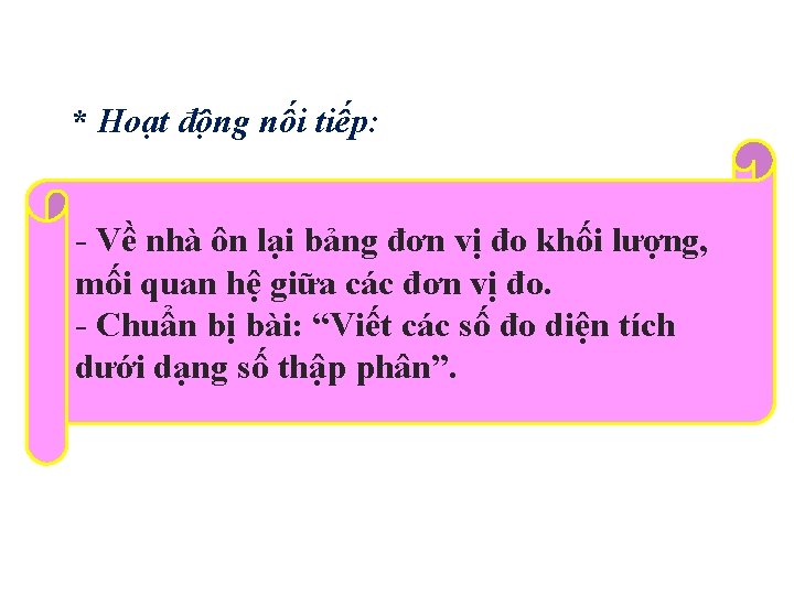 * Hoạt động nối tiếp: - Về nhà ôn lại bảng đơn vị đo