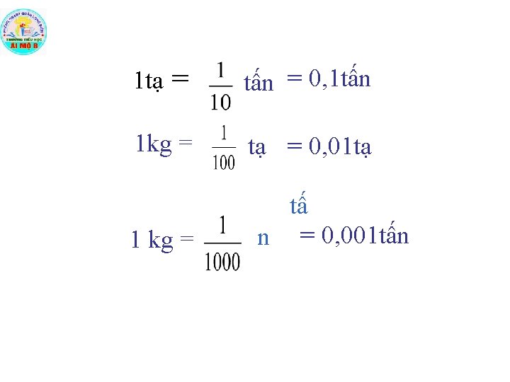 = tấn = 0, 1 tấn 1 kg = tạ = 0, 01 tạ