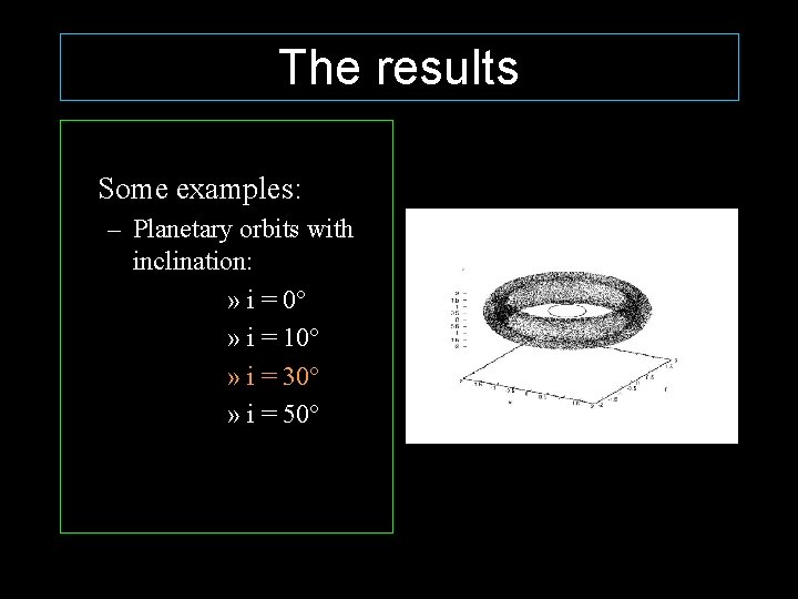 The results Some examples: – Planetary orbits with inclination: » i = 0° »