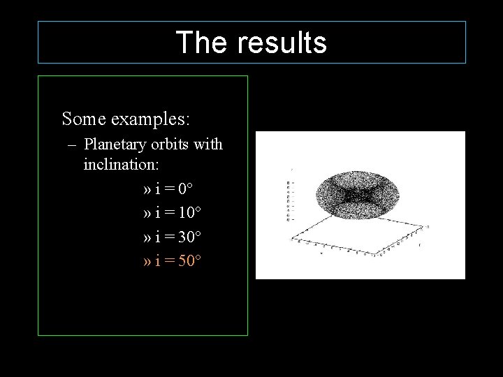 The results Some examples: – Planetary orbits with inclination: » i = 0° »