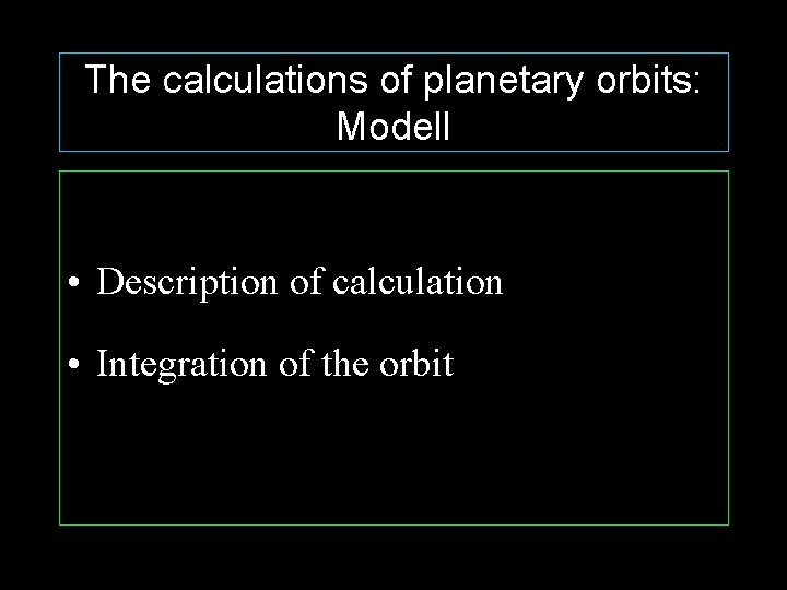 The calculations of planetary orbits: Modell • Description of calculation • Integration of the