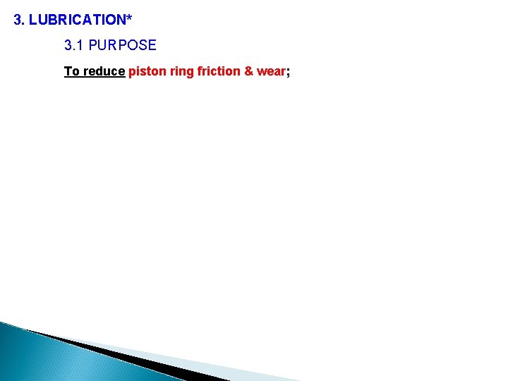 3. LUBRICATION* 3. 1 PURPOSE To reduce piston ring friction & wear; 