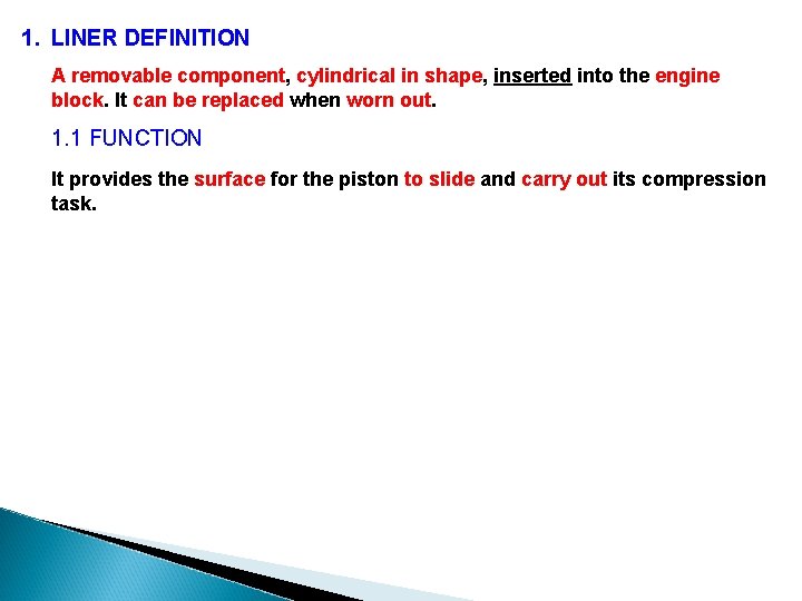 1. LINER DEFINITION A removable component, cylindrical in shape, inserted into the engine block.