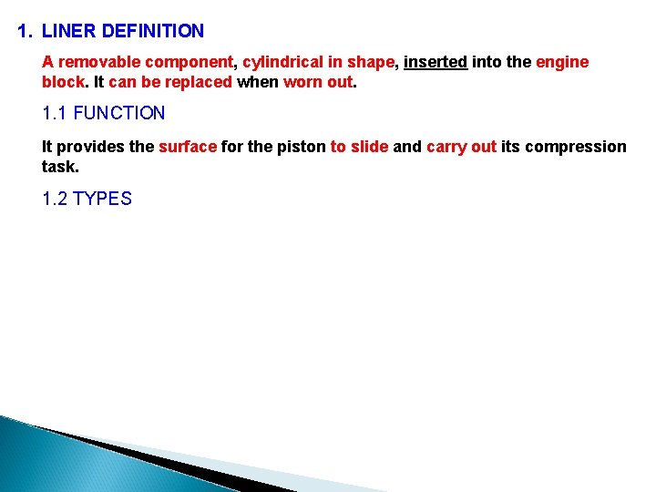 1. LINER DEFINITION A removable component, cylindrical in shape, inserted into the engine block.