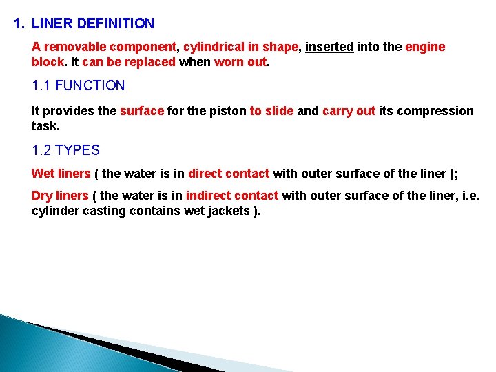 1. LINER DEFINITION A removable component, cylindrical in shape, inserted into the engine block.