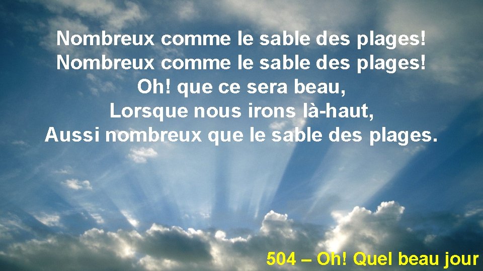 Nombreux comme le sable des plages! Oh! que ce sera beau, Lorsque nous irons