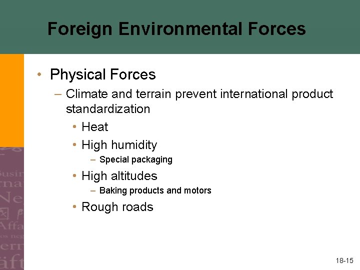 Foreign Environmental Forces • Physical Forces – Climate and terrain prevent international product standardization