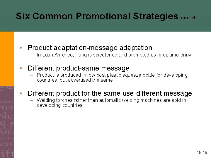 Six Common Promotional Strategies cont’d. • Product adaptation-message adaptation – In Latin America, Tang