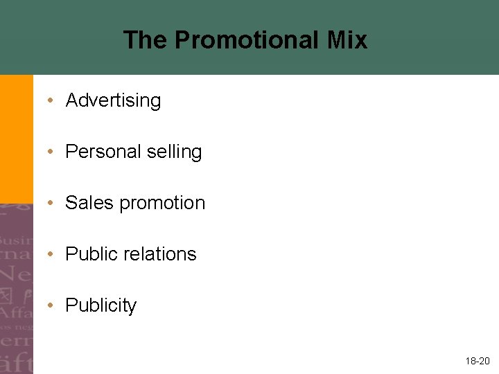 The Promotional Mix • Advertising • Personal selling • Sales promotion • Public relations