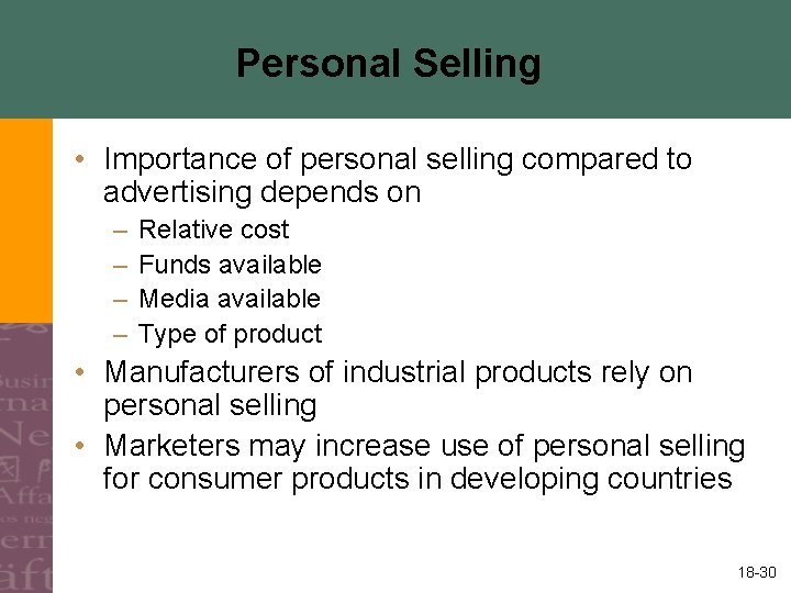 Personal Selling • Importance of personal selling compared to advertising depends on – –