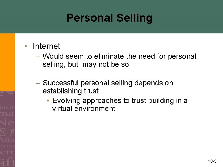 Personal Selling • Internet – Would seem to eliminate the need for personal selling,