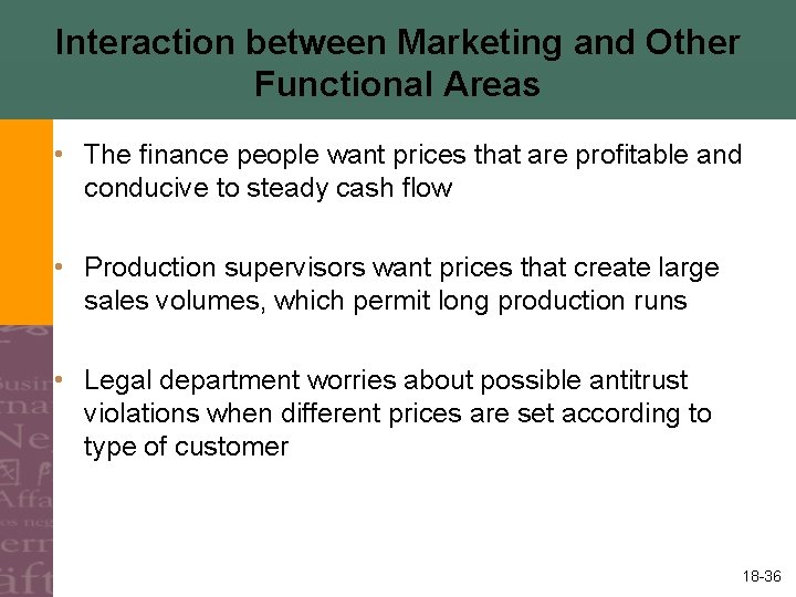 Interaction between Marketing and Other Functional Areas • The finance people want prices that