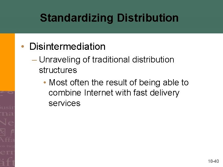 Standardizing Distribution • Disintermediation – Unraveling of traditional distribution structures • Most often the