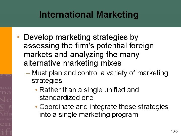 International Marketing • Develop marketing strategies by assessing the firm’s potential foreign markets and