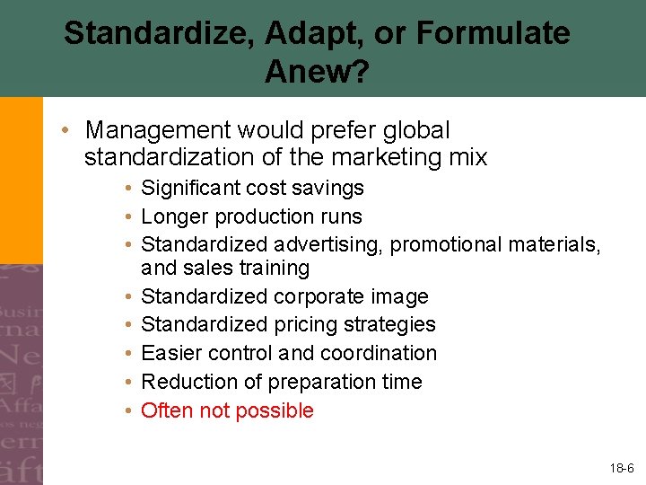 Standardize, Adapt, or Formulate Anew? • Management would prefer global standardization of the marketing