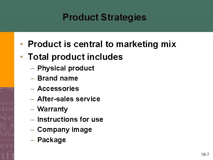 Product Strategies • Product is central to marketing mix • Total product includes –