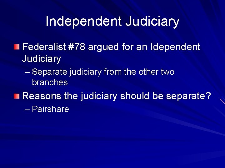 Independent Judiciary Federalist #78 argued for an Idependent Judiciary – Separate judiciary from the