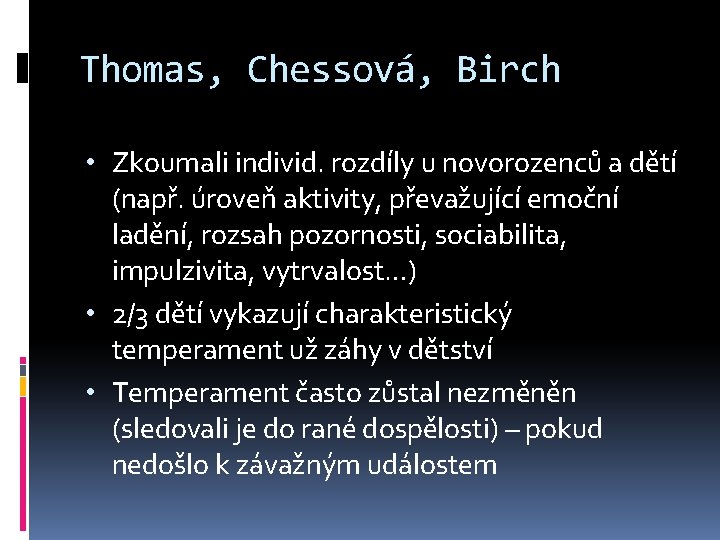 Thomas, Chessová, Birch • Zkoumali individ. rozdíly u novorozenců a dětí (např. úroveň aktivity,