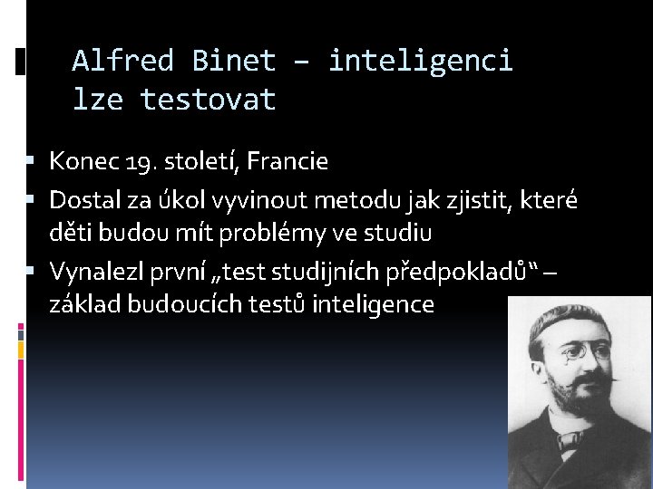 Alfred Binet – inteligenci lze testovat Konec 19. století, Francie Dostal za úkol vyvinout