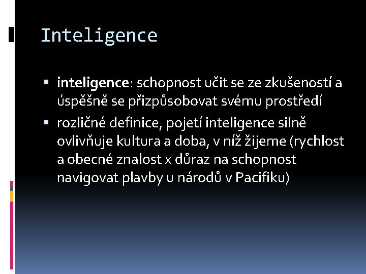 Inteligence inteligence: schopnost učit se ze zkušeností a úspěšně se přizpůsobovat svému prostředí rozličné