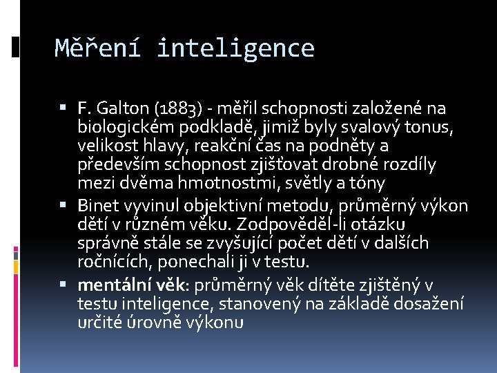 Měření inteligence F. Galton (1883) - měřil schopnosti založené na biologickém podkladě, jimiž byly