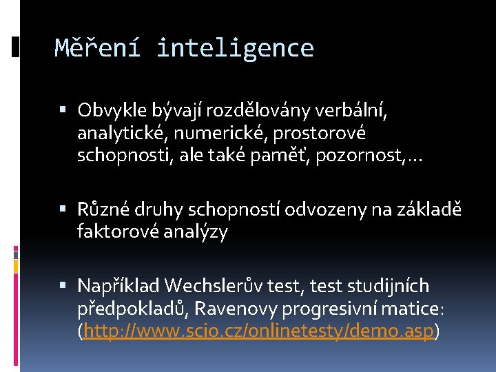 Měření inteligence Obvykle bývají rozdělovány verbální, analytické, numerické, prostorové schopnosti, ale také paměť, pozornost,