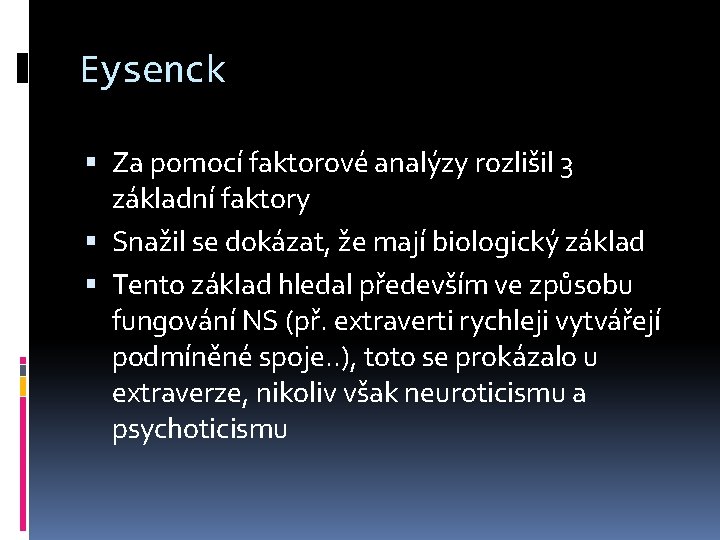 Eysenck Za pomocí faktorové analýzy rozlišil 3 základní faktory Snažil se dokázat, že mají